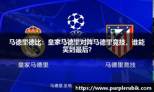 马德里德比：皇家马德里对阵马德里竞技，谁能笑到最后？