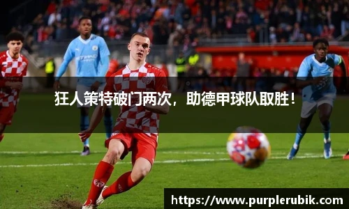 狂人策特破门两次，助德甲球队取胜！