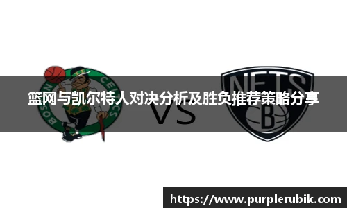 篮网与凯尔特人对决分析及胜负推荐策略分享