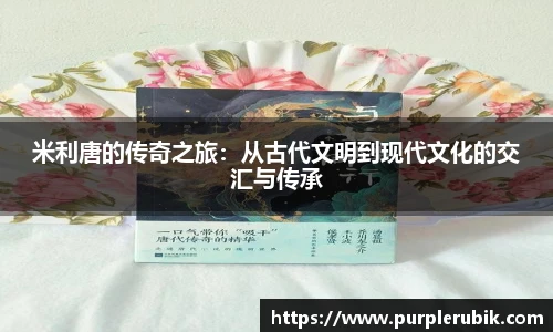 米利唐的传奇之旅：从古代文明到现代文化的交汇与传承