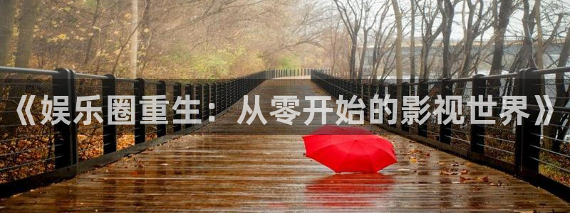 500彩票网集团：《娱乐圈重生：从零开始的影视世界》